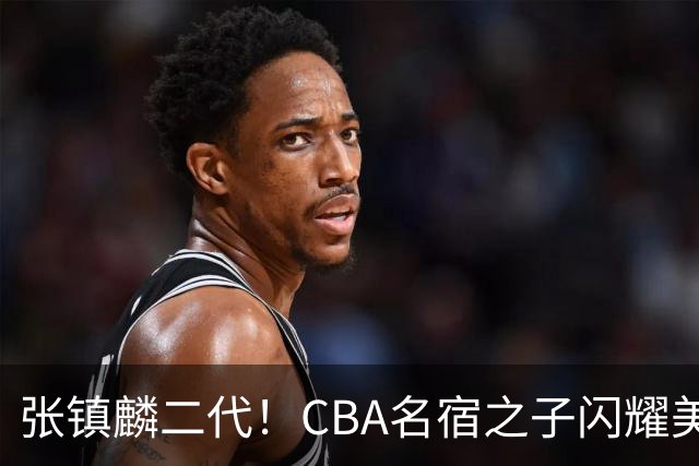 张镇麟二代！CBA名宿之子闪耀美高，收7份NCAA邀约，成男篮新希望